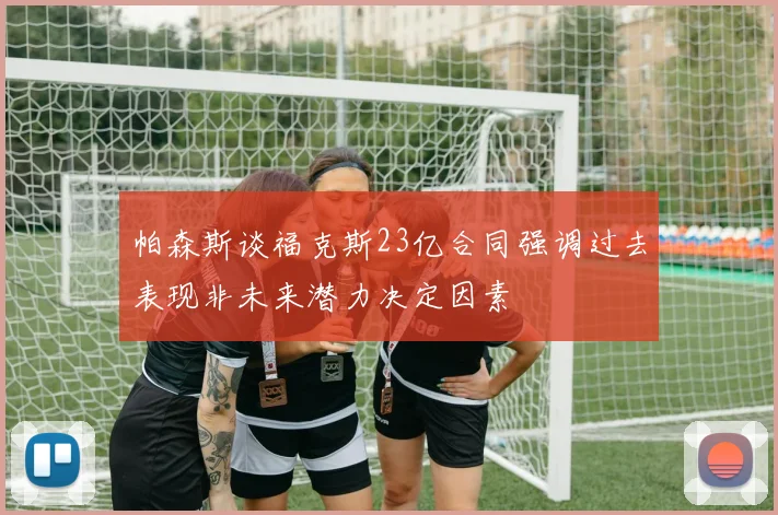 帕森斯谈福克斯23亿合同强调过去表现非未来潜力决定因素