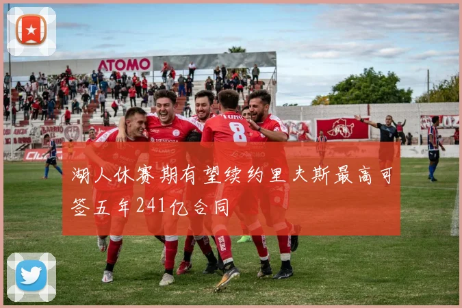 湖人休赛期有望续约里夫斯最高可签五年241亿合同
